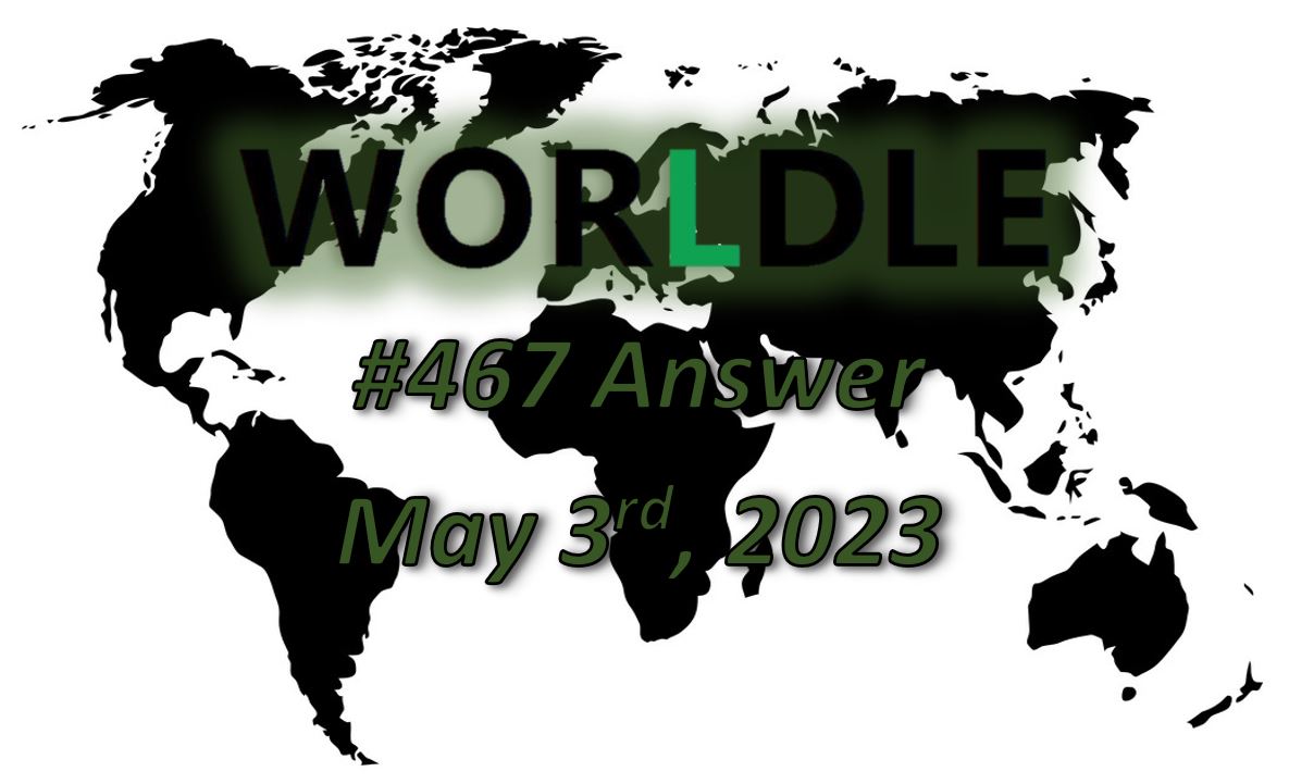 Daily Worldle 467 Answers - May 3rd 2023