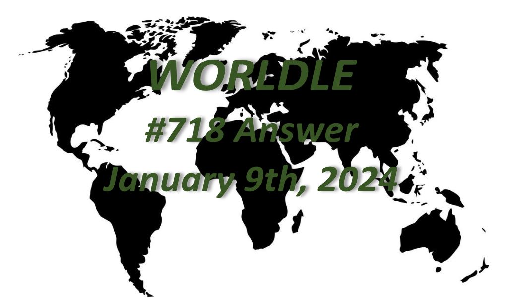 Daily Worldle 718 Answers - January 9th 2024