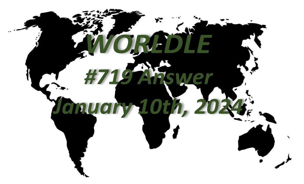 Daily Worldle 719 Answers - January 10th 2024