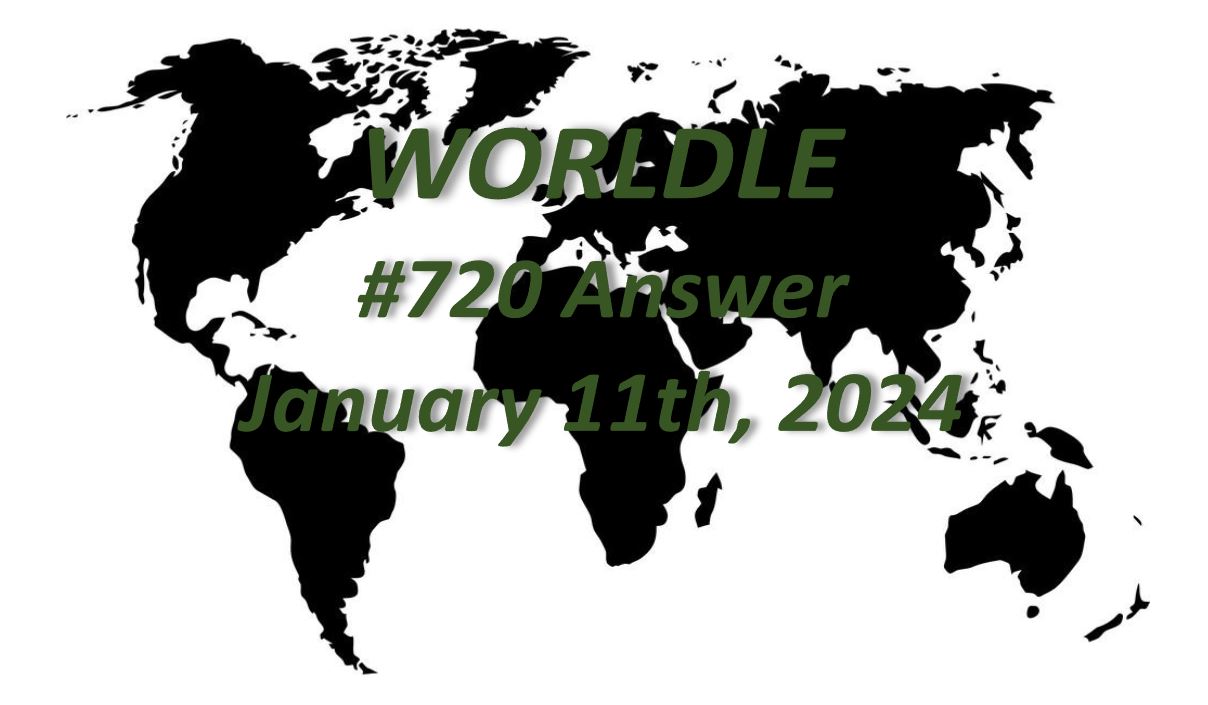 Daily Worldle 720 Answers - January 11th 2024