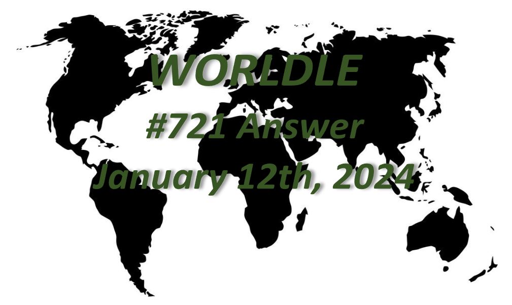 Daily Worldle 721 Answers - January 12th 2024