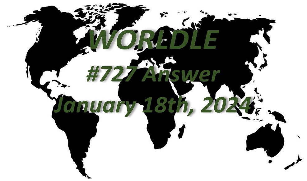 Daily Worldle 727 Answers - January 18th 2024