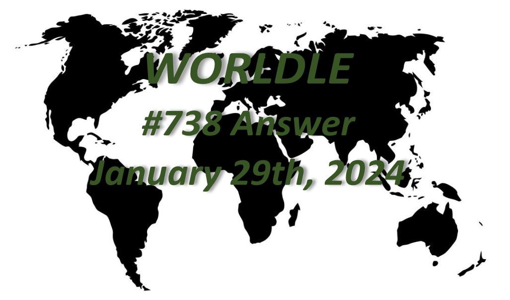 Daily Worldle 738 Answers - January 29th 2024