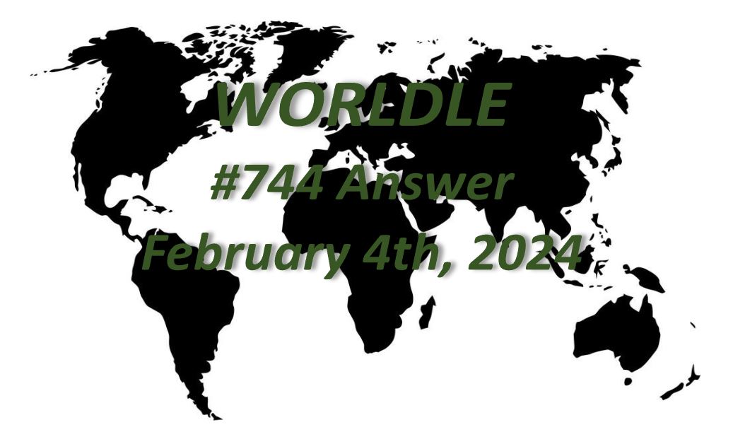 Daily Worldle 744 Answers - February 4th 2024