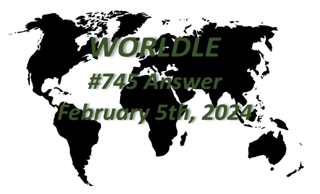Daily Worldle 745 Answers - February 5th 2024