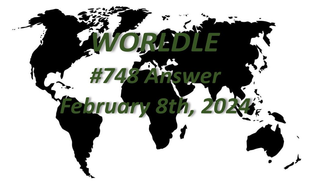Daily Worldle 748 Answers - February 8th 2024