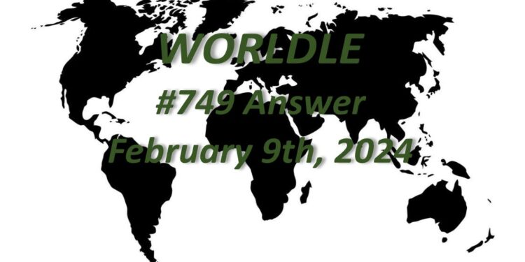 Daily Worldle 749 Answers - February 9th 2024