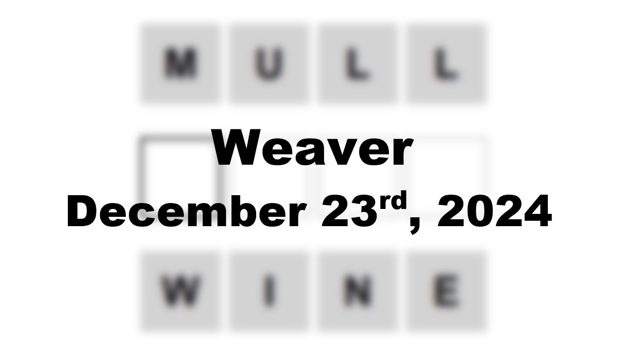 Today’s ‘Weaver’ Answer: December 23rd 2024 Hints and Solution