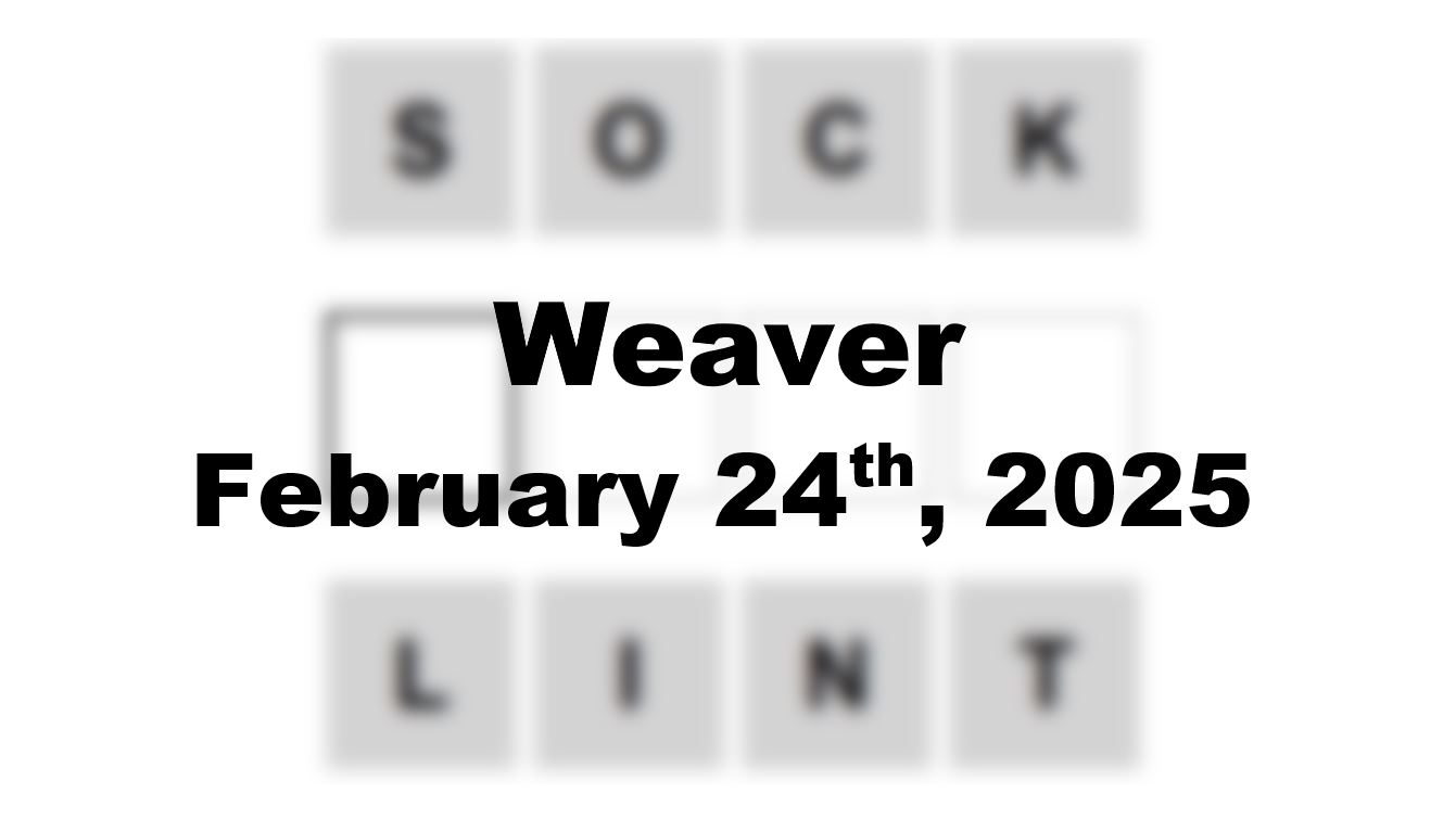 Today’s ‘Weaver’ Answer: February 24th 2025 Hints and Solution