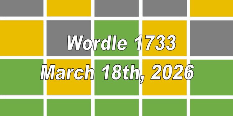 ‘Wordle’ Answer Today 1733 March 18th 2026 – Hints and Solution (3/18/26)
